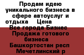 Продам идею уникального бизнеса в сфере автоуслуг и отдыха. › Цена ­ 20 000 - Все города Бизнес » Продажа готового бизнеса   . Башкортостан респ.,Мечетлинский р-н